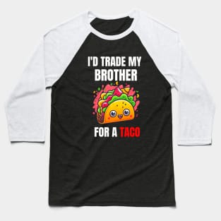 Id Trade My Brother For A Taco Baseball T-Shirt